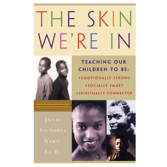 The Skin We're In : Teaching Our Teens To Be Emotionally Strong, Socially Smart, and Spiritually Connected (Paperback)