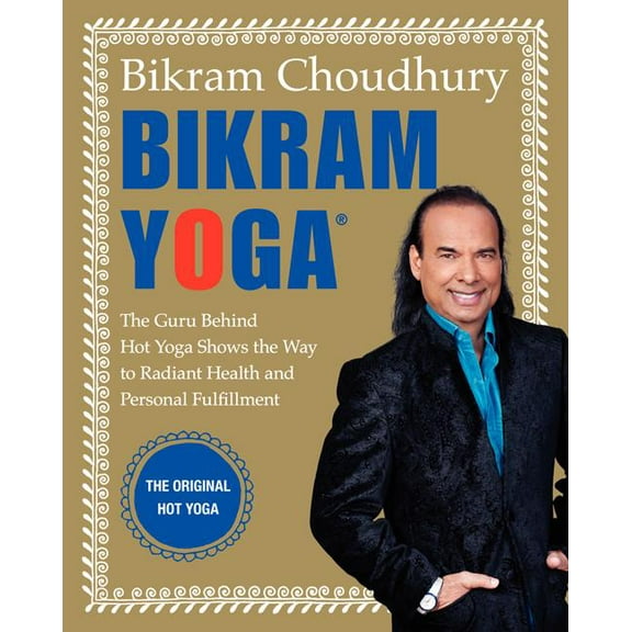 Bikram Yoga: The Guru Behind Hot Yoga Shows the Way to Radiant Health and Personal Fulfillment, (Hardcover)