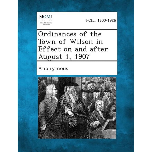 Ordinances of the Town of Wilson in Effect on and After August 1, 1907, (Paperback)