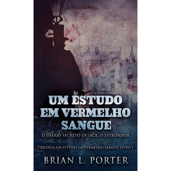 Trilogia Um Estudo Em Vermelho Sangue: Um Estudo Em Vermelho Sangue - O Diário Secreto de Jack, o Estripador (Series #1) (Edition 2) (Hardcover)