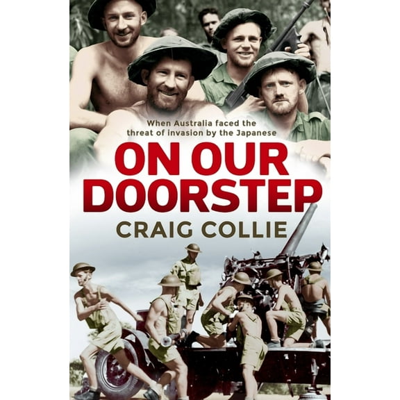 On Our Doorstep : When Australia Faced the Threat of Invasion by the Japanese (Paperback)