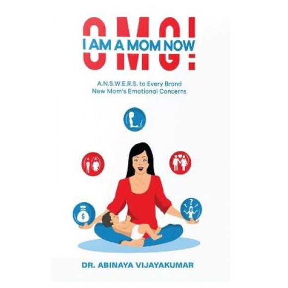 Omg! I Am a Mom Now: A.N.S.W.E.R.S. to Every Brand New Mom's Emotional Concerns