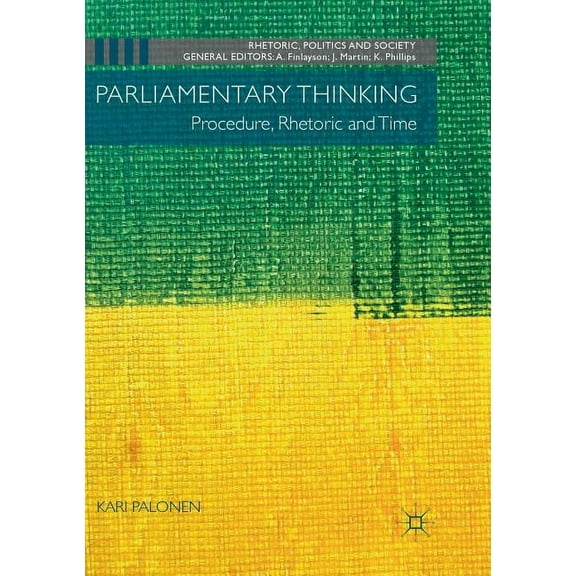 Rhetoric, Politics and Society Parliamentary Thinking: Procedure, Rhetoric and Time, (Paperback)