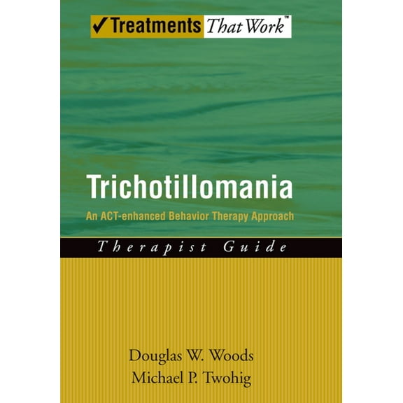 Treatments That Work Trichotillomania: An ACT-Enhanced Behavior Therapy Approach Therapist Guide, (Paperback)