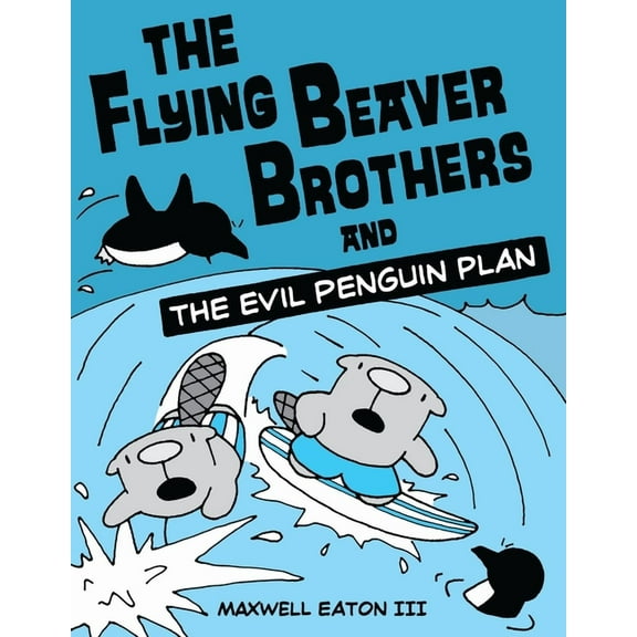 Flying Beaver Brothers The Flying Beaver Brothers and the Evil Penguin Plan: (A Graphic Novel), Book 1, (Paperback)