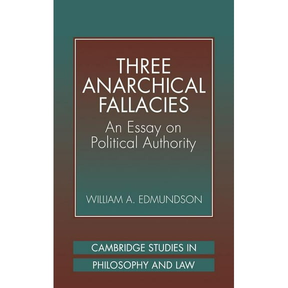 Cambridge Studies in Philosophy and Law Three Anarchical Fallacies: An Essay on Political Authority, (Hardcover)