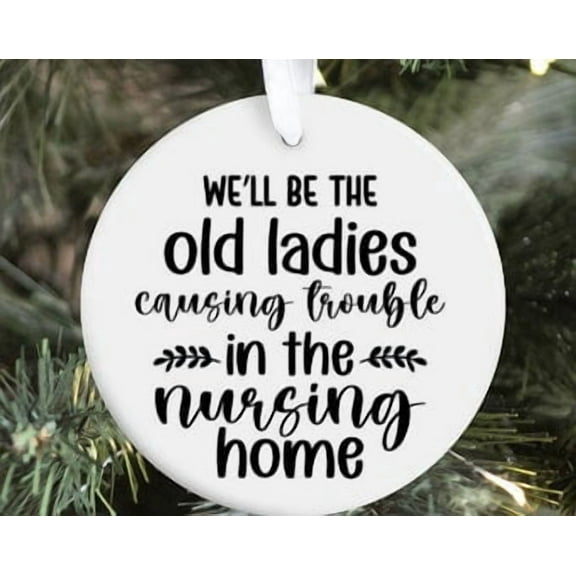 We'll Be The Old Ladies Humorous Christmas Ornament Keepsake Gift for Besties, Friends and Family, Xmas Tree Last Minute Housewarming Gifts