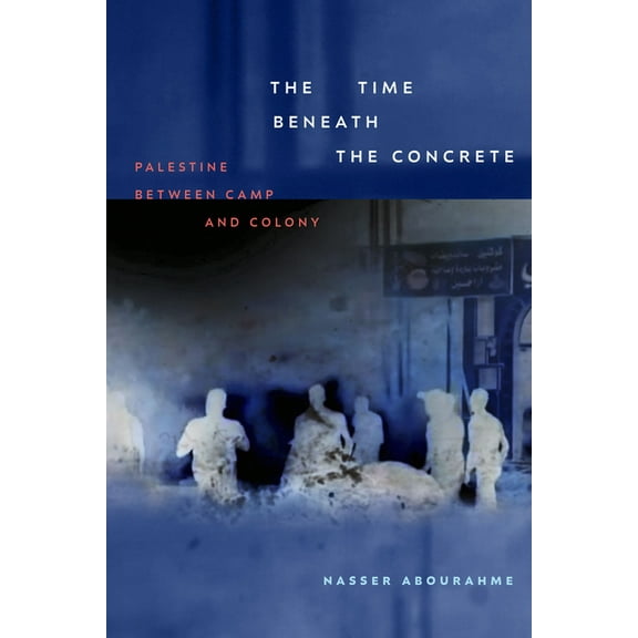The Time Beneath the Concrete: Palestine Between Camp and Colony, (Paperback)