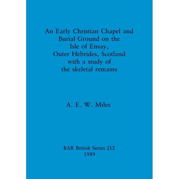 BAR British: An Early Christian Chapel and Burial Ground on the Isle of Ensay, Outer Hebrides, Scotland with a study of the skeletal remains (Paperback)