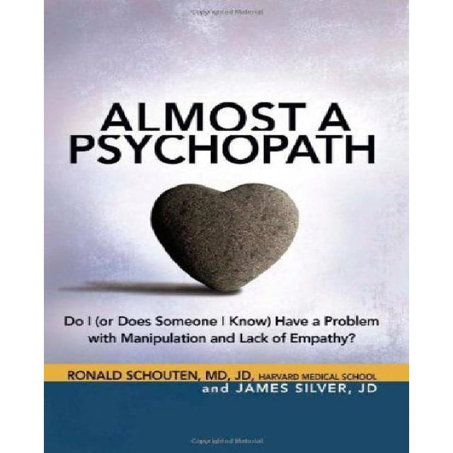 Almost a Psychopath: Do I (or Does Someone I Know) Have a Problem with Manipulation and Lack of Empathy?