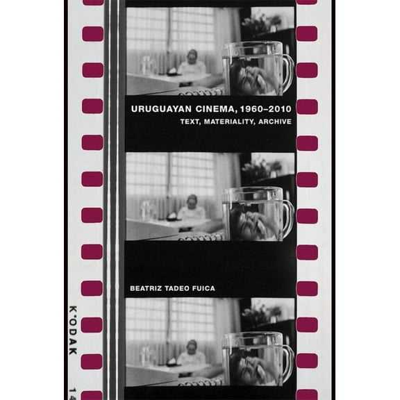 MonografÃ­as a Uruguayan Cinema, 1960-2010: Text, Materiality, Archive, Book 370, (Hardcover)