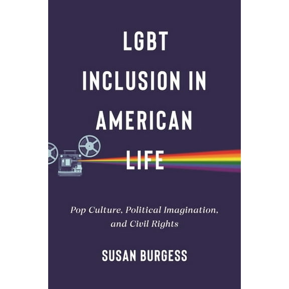 Lgbtq Politics LGBT Inclusion in American Life: Pop Culture, Political Imagination, and Civil Rights, Book 4, (Hardcover)