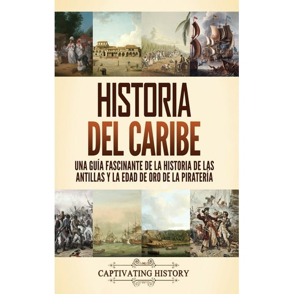 Historia del Caribe: Una guía fascinante de la historia de las Antillas y la edad de oro de la piratería, (Hardcover)