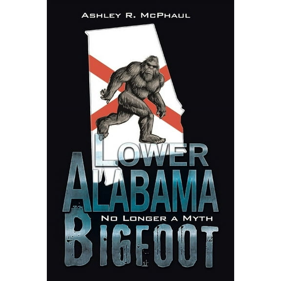 Lower Alabama Bigfoot: No Longer a Myth (Paperback)