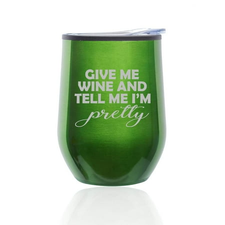 

Stemless Wine Tumbler Coffee Travel Mug Glass with Lid Give Me Wine And Tell Me I m Pretty (Green)