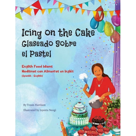 Language Lizard Bilingual Idioms Icing on the Cake - English Food Idioms (Spanish-English): Glaseado Sobre El Pastel - Modismos con Alimentos en Inglés (, (Paperback)