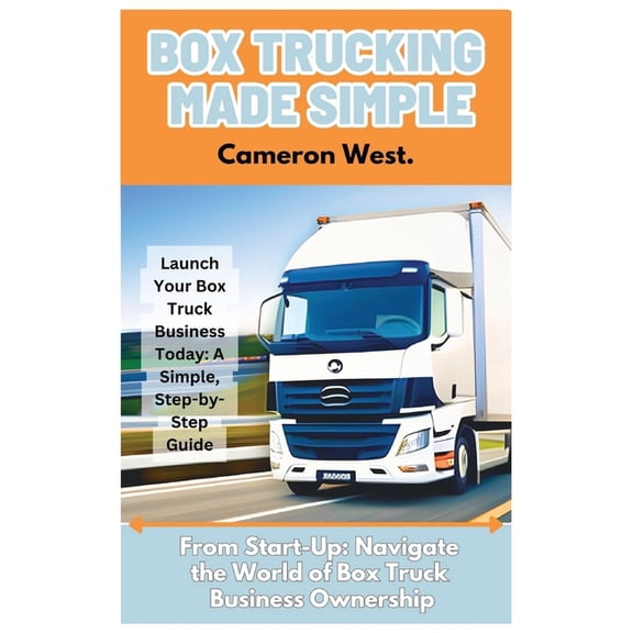 Box Trucking Made Simple: The Fast Track Guide to Get Started in the Box Trucking Business., (Paperback)