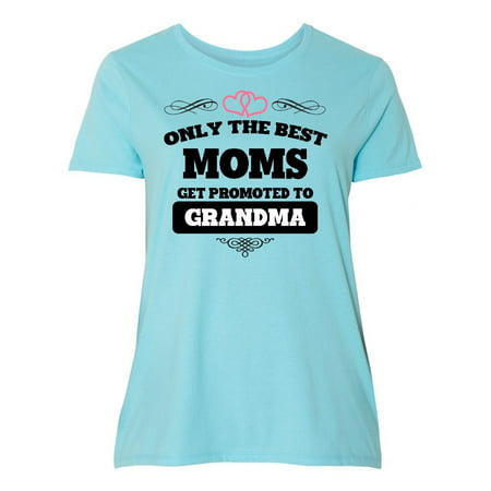 Only The Best Moms Get Promoted to Grandma Women's Plus Size (Best Plus Size Travel Clothes)