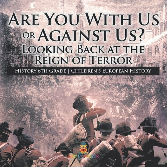 Are You With Us or Against Us? Looking Back at the Reign of Terror - History 6th Grade Children's European History, (Paperback)