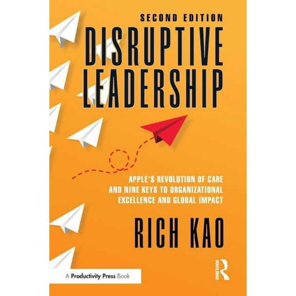 Disruptive Leadership: Apple's Revolution of Care and Nine Keys to Organizational Excellence and Global Impact, (Paperback)