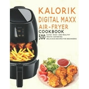 Kalorik Digital Maxx Air-Fryer Cookbook: 500 Quick, Easy and Healthy Mouth-watering Delicious Recipes For Beginners (Paperback)