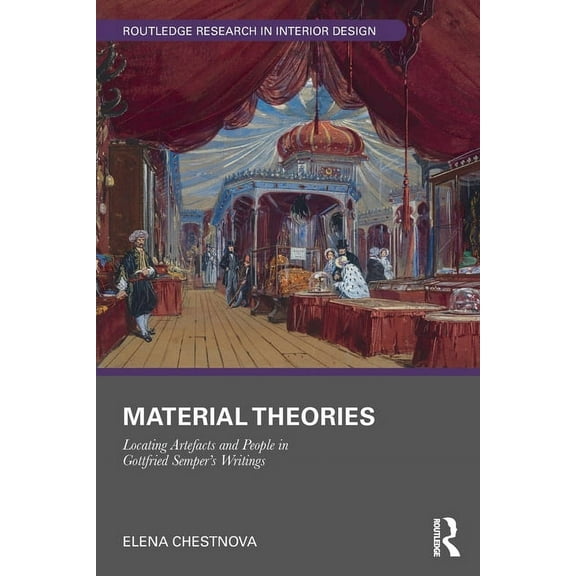 Routledge Research in Interior Design Material Theories: Locating Artefacts and People in Gottfried Semper's Writings, (Paperback)