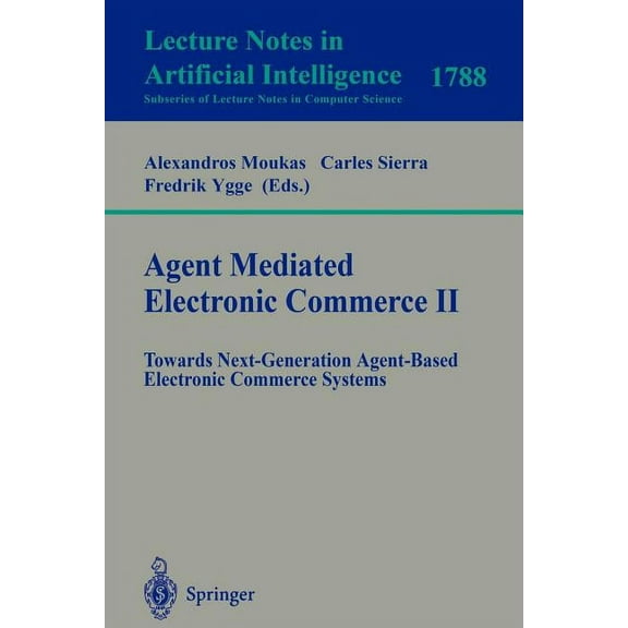 Agent Mediated Electronic Commerce II: Towards Next-Generation Agent-Based Electronic Commerce Systems, (Paperback)