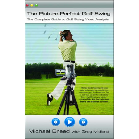 The Picture-Perfect Golf Swing : The Complete Guide to Golf Swing Video