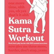 Kama Sutra Workout : Work Hard, Play Harder with 300 Sensual Sexercises (Paperback)