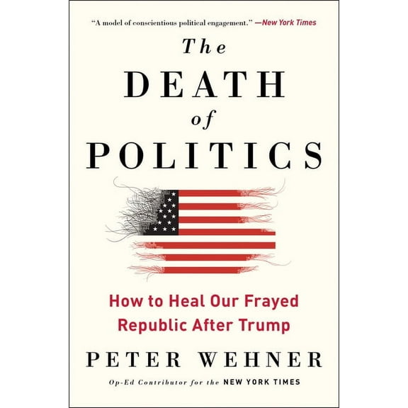 The Death of Politics: How to Heal Our Frayed Republic After Trump, (Paperback)