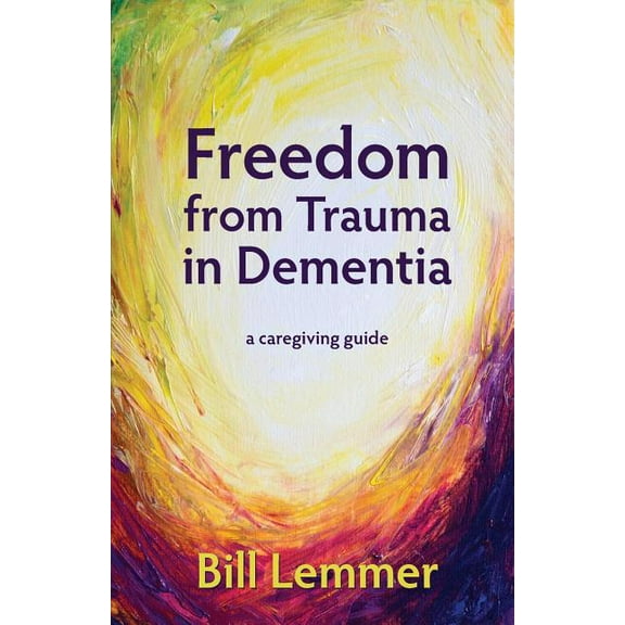 Freedom from Trauma in Dementia: a caregiving guide (Paperback)