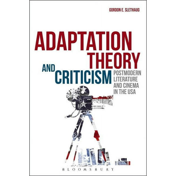 Adaptation Theory and Criticism: Postmodern Literature and Cinema in the USA, (Paperback)