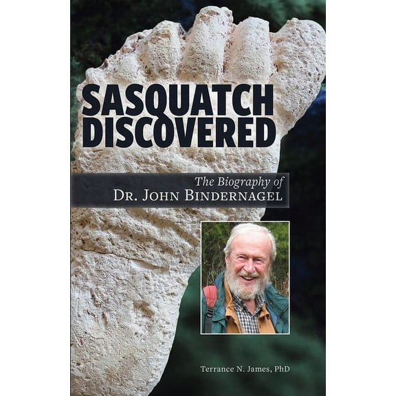 Sasquatch Discovered: The Biography of Dr. John Bindernagel, (Paperback)