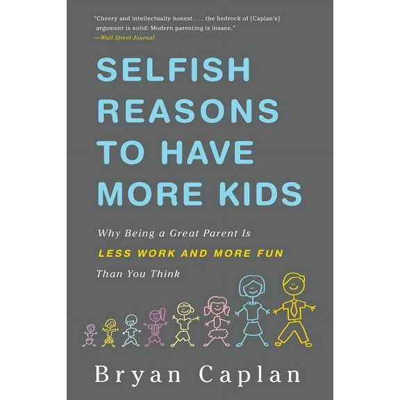 Selfish Reasons to Have More Kids: Why Being a Great Parent Is Less Work and More Fun Than You Think, (Paperback)