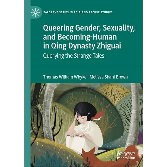 Palgrave Asia and Pacific Studies Queering Gender, Sexuality, and Becoming-Human in Qing Dynasty Zhiguai: Querying the Strange Tales, (Hardcover)