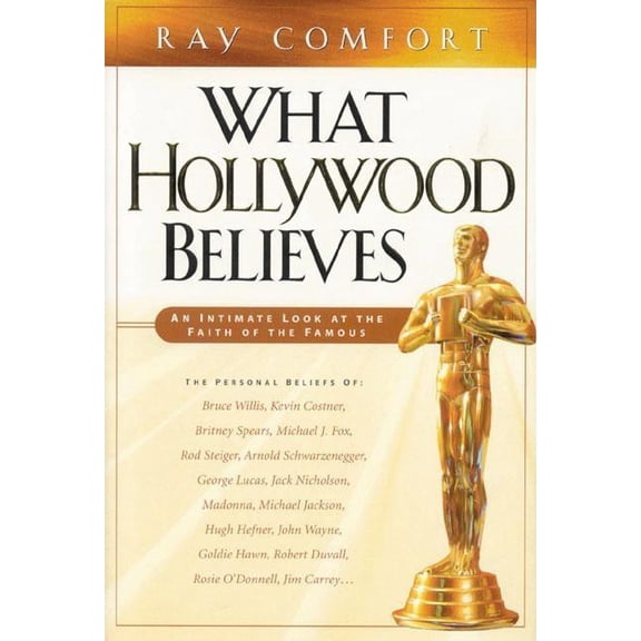 What Hollywood Believes : An Intimate Look at the Faith of the Famous