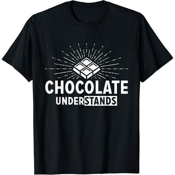 Chocolate Understands Funny Food Shirt For Chocolate Lovers Funny Creative Graphic T-Shirt