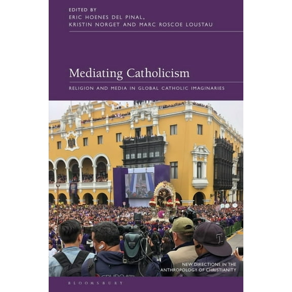 New Directions in the Anthropology of Ch Mediating Catholicism: Religion and Media in Global Catholic Imaginaries, (Hardcover)