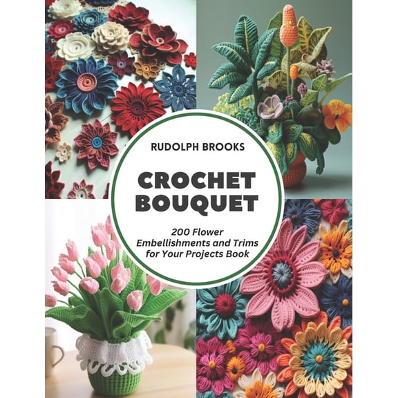 Crochet Bouquet: 200 Flower Embellishments and Trims for Your Projects Book, (Paperback)