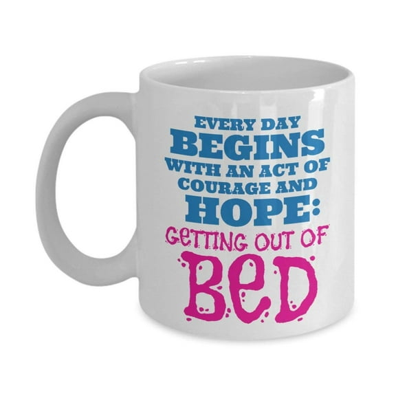 Every Day Begins With An Act Of Courage And Hope Mornings Coffee & Tea Gift Mug Cup For Morning Sunshine Person