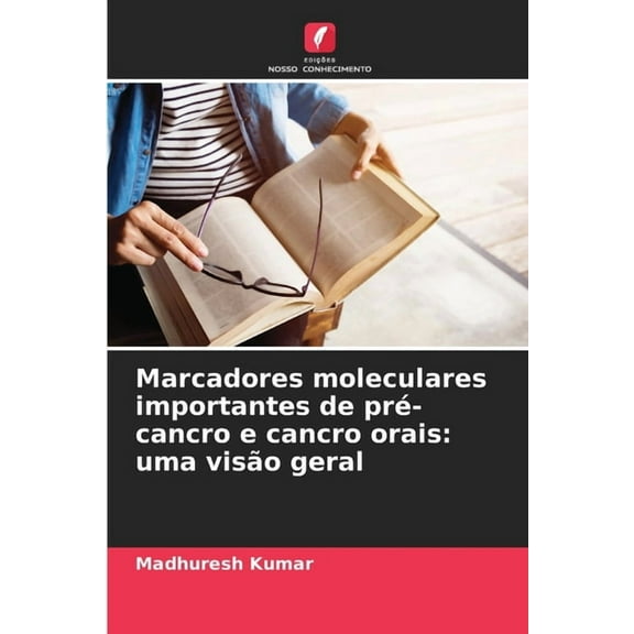 Marcadores moleculares importantes de prÃ©-cancro e cancro orais: uma visÃ£o geral, (Paperback)