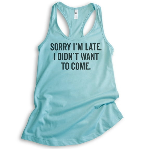 Sorry I'm Late I Didn't Want To Come Tank Top, Ladies Racerback Tank Top, Funny Slogan Tank, Cancun, Small