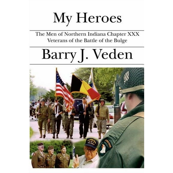 My Heroes: The Men of Northern Indiana Chapter XXX Veterans of the Battle of the Bulge (Paperback)