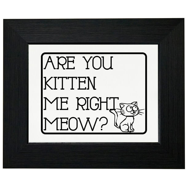 Are You Kitten Me Right Meow? - Cute Kitten Sign Framed Print Poster ...