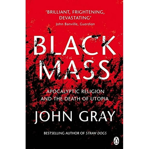 Black Mass : Apocalyptic Religion and the Death of Utopia