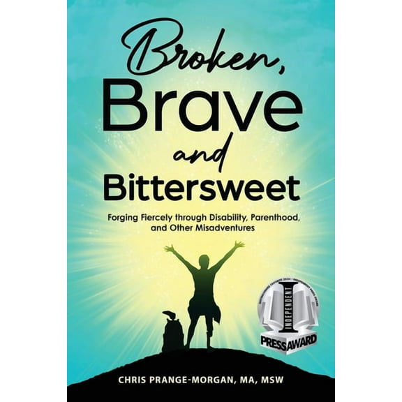 Broken, Brave and Bittersweet: Forging Fiercely Through Disability, Parenthood, and Other Misadventures (Paperback)