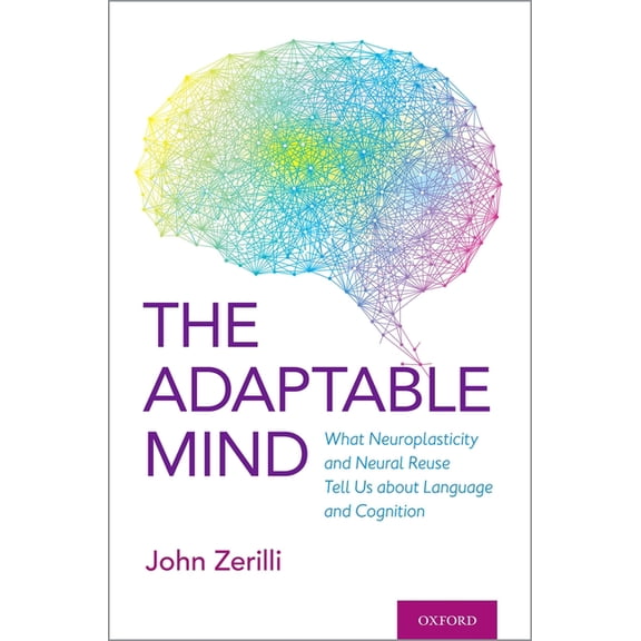 Adaptable Mind: What Neuroplasticity and Neural Reuse Tell Us about Language and Cognition, (Hardcover)