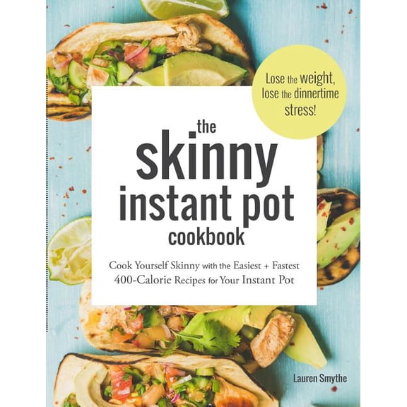 The Skinny Instant Pot Cookbook: Cook Yourself Skinny with the Easiest   Most Delicious 400-Calorie Recipes for Your Instant Pot Pressure Cooker  Paperback  Lauren Smythe