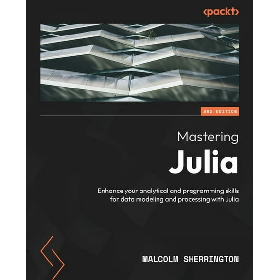 Mastering Julia - Second Edition: Enhance your analytical and programming skills for data modeling and processing with J, (Paperback)