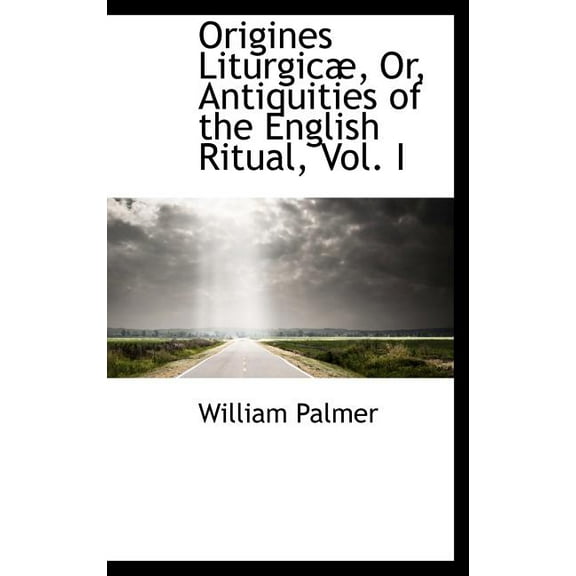 Origines Liturgic, Or, Antiquities of the English Ritual, Volume I (Hardcover)